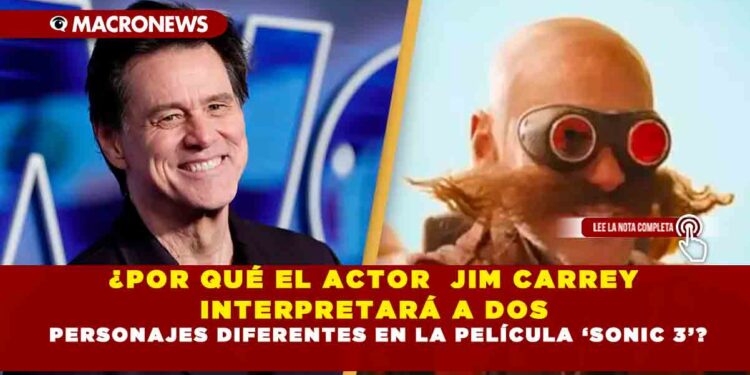 ¿POR QUÉ EL ACTOR JIM CARREY INTERPRETARÁ A DOS PERSONAJES DIFERENTES EN LA PELÍCULA ‘SONIC 3’?