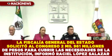 LA FISCALÍA GENERAL DEL ESTADO SOLICITÓ AL CONGRESO 2 MIL 961 MILLONES DE PESOS PARA CUBRIR LAS NECESIDADES DE LA INSTITUCIÓN, INFORMÓ RACIEL LÓPEZ SALAZAR