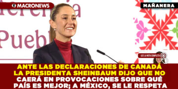 ANTE LAS DECLARACIONES DE CANADÁ LA PRESIDENTA SHEINBAUM DIJO QUE NO CAERÁ EN PROVOCACIONES SOBRE QUÉ PAÍS ES MEJOR; A MÉXICO, SE LE RESPETA