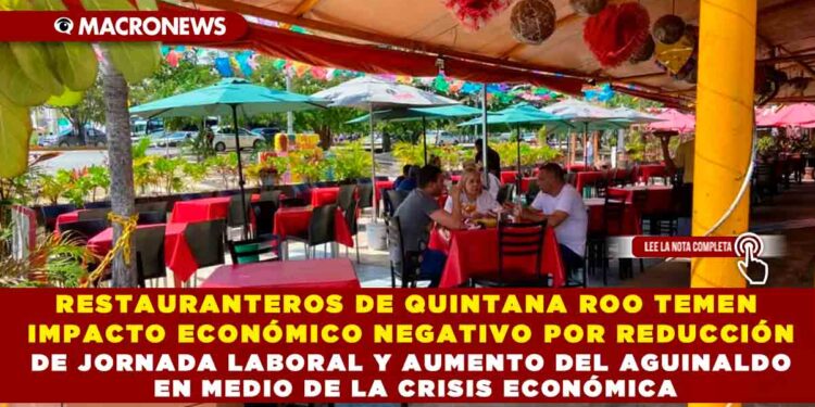 RESTAURANTEROS DE QUINTANA ROO TEMEN IMPACTO ECONÓMICO NEGATIVO POR REDUCCIÓN DE JORNADA LABORAL Y AUMENTO DEL AGUINALDO EN MEDIO DE LA CRISIS ECONÓMICA