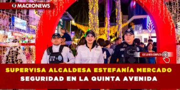 SUPERVISA ALCALDESA ESTEFANÍA MERCADO SEGURIDAD EN LA QUINTA AVENIDA
