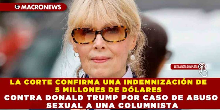 LA CORTE CONFIRMA UNA INDEMNIZACIÓN DE 5 MILLONES DE DÓLARES CONTRA TRUMP POR CASO DE ABUSO SEXUAL A UNA COLUMNISTA