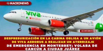 DESPRESURIZACIÓN EN LA CABINA OBLIGA A UN AVIÓN DE VIVA AEROBUS A REALIZAR UN ATERRIZAJE DE EMERGENCIA EN MONTERREY; VOLABA DE CANCÚN A CIUDAD JUÁREZ