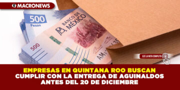 EMPRESAS EN QUINTANA ROO BUSCAN CUMPLIR CON LA ENTREGA DE AGUINALDOS ANTES DEL 20 DE DICIEMBRE