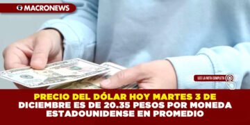 PRECIO DEL DÓLAR HOY MARTES 3 DE DICIEMBRE ES DE 20.35 PESOS POR MONEDA ESTADOUNIDENSE EN PROMEDIO