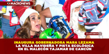 INAUGURA GOBERNADORA MARA LEZAMA LA VILLA NAVIDEÑA Y PISTA ECOLÓGICA EN EL MALECÓN TAJAMAR DE CANCÚN