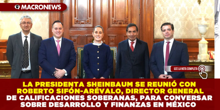 LA PRESIDENTA SHEINBAUM SE REUNIÓ CON ROBERTO SIFÓN-ARÉVALO, DIRECTOR GENERAL DE CALIFICACIONES SOBERANAS, PARA CONVERSAR SOBRE DESARROLLO Y FINANZAS EN MÉXICO