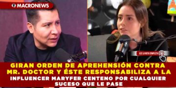 GIRAN ORDEN DE APREHENSIÓN CONTRA MR. DOCTOR Y ÉSTE RESPONSABILIZA A LA INFLUENCER MARYFER CENTENO POR CUALQUIER SUCESO QUE LE PASE