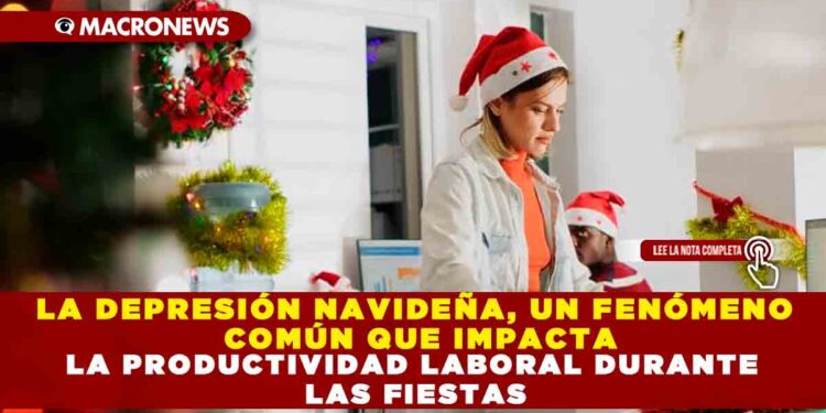 LA DEPRESIÓN NAVIDEÑA, UN FENÓMENO COMÚN QUE IMPACTA LA PRODUCTIVIDAD LABORAL DURANTE LAS FIESTAS