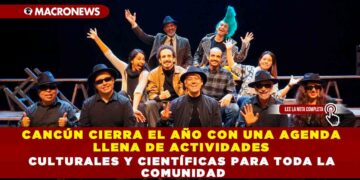 CANCÚN CIERRA EL AÑO CON UNA AGENDA LLENA DE ACTIVIDADES CULTURALES Y CIENTÍFICAS PARA TODA LA COMUNIDAD