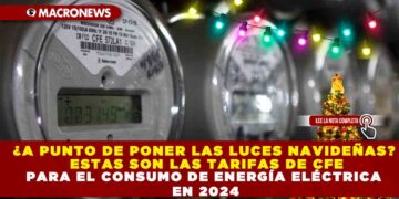¿A PUNTO DE PONER LAS LUCES NAVIDEÑAS? ESTAS SON LAS TARIFAS DE CFE PARA EL CONSUMO DE ENERGÍA ELÉCTRICA EN 2024