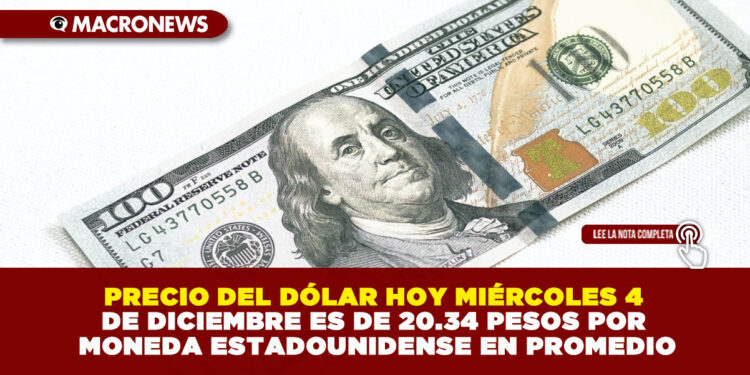 PRECIO DEL DÓLAR HOY MIÉRCOLES 4 DE DICIEMBRE ES DE 20.34 PESOS POR MONEDA ESTADOUNIDENSE EN PROMEDIO