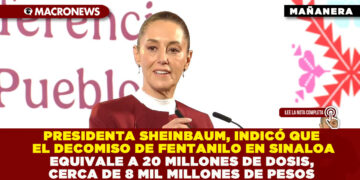 PRESIDENTA SHEINBAUM, INDICÓ QUE EL DECOMISO DE FENTANILO EN SINALOA EQUIVALE A 20 MILLONES DE DOSIS, CERCA DE 8 MIL MILLONES DE PESOS