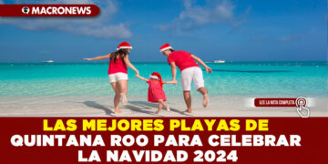 LAS MEJORES PLAYAS DE QUINTANA ROO PARA CELEBRAR LA NAVIDAD 2024