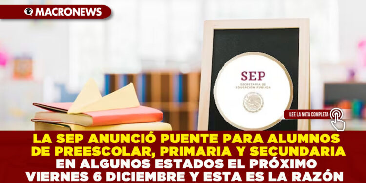 LA SEP ANUNCIÓ PUENTE PARA ALUMNOS DE PREESCOLAR, PRIMARIA Y SECUNDARIA EN ALGUNOS ESTADOS EL PRÓXIMO VIERNES 6 DICIEMBRE Y ESTA ES LA RAZÓN