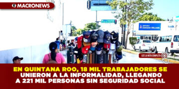 EN QUINTANA ROO, 18 MIL TRABAJADORES SE UNIERON A LA INFORMALIDAD, LLEGANDO A 221 MIL PERSONAS SIN SEGURIDAD SOCIAL