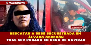 RESCATAN A BEBÉ SECUESTRADA EN ÁLVARO OBREGÓN TRAS SER ROBADA EN CENA DE NAVIDAD