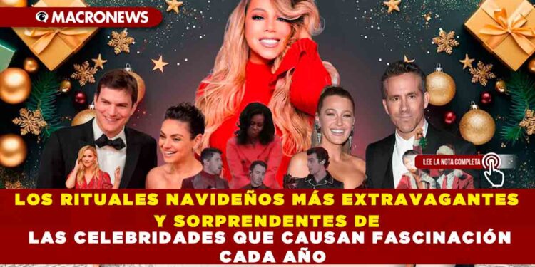 LOS RITUALES NAVIDEÑOS MÁS EXTRAVAGANTES Y SORPRENDENTES DE LAS CELEBRIDADES QUE CAUSAN FASCINACIÓN CADA AÑO