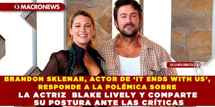 BRANDON SKLENAR, ACTOR DE ‘IT ENDS WITH US’, RESPONDE A LA POLÉMICA SOBRE LA ACTRIZ  BLAKE LIVELY Y COMPARTE SU POSTURA ANTE LAS CRÍTICAS
