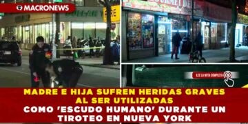 MADRE E HIJA SUFREN HERIDAS GRAVES AL SER UTILIZADAS COMO ‘ESCUDO HUMANO’ DURANTE UN TIROTEO EN NUEVA YORK