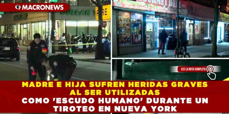 MADRE E HIJA SUFREN HERIDAS GRAVES AL SER UTILIZADAS COMO ‘ESCUDO HUMANO’ DURANTE UN TIROTEO EN NUEVA YORK