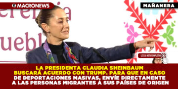LA PRESIDENTA CLAUDIA SHEINBAUM BUSCARÁ ACUERDO CON TRUMP. PARA QUE EN CASO DE DEPORTACIONES MASIVAS, ENVÍE DIRECTAMENTE A LAS PERSONAS MIGRANTES A SUS PAÍSES DE ORIGEN