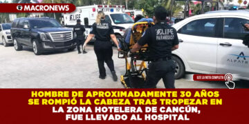 HOMBRE DE APROXIMADAMENTE 30 AÑOS SE ROMPIÓ LA CABEZA TRAS TROPEZAR EN LA ZONA HOTELERA DE CANCÚN, FUE LLEVADO AL HOSPITAL