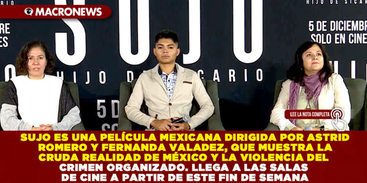 SUJO ES UNA PELÍCULA MEXICANA DIRIGIDA POR ASTRID ROMERO Y FERNANDA VALADEZ, QUE MUESTRA LA CRUDA REALIDAD DE MÉXICO Y LA VIOLENCIA DEL CRIMEN ORGANIZADO. LLEGA A LAS SALAS DE CINE A PARTIR DE ESTE FIN DE SEMANA
