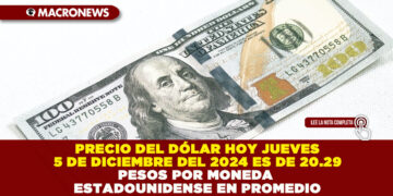 PRECIO DEL DÓLAR HOY JUEVES 5 DE DICIEMBRE DEL 2024 ES DE 20.29 PESOS POR MONEDA ESTADOUNIDENSE EN PROMEDIO