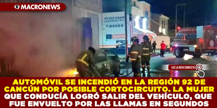 AUTOMÓVIL SE INCENDIÓ EN LA REGIÓN 92 DE CANCÚN POR POSIBLE CORTOCIRCUITO. LA MUJER QUE CONDUCÍA LOGRÓ SALIR DEL VEHÍCULO, QUE FUE ENVUELTO POR LAS LLAMAS EN SEGUNDOS