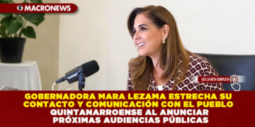 GOBERNADORA MARA LEZAMA ESTRECHA SU CONTACTO Y COMUNICACIÓN CON EL PUEBLO QUINTANARROENSE AL ANUNCIAR PRÓXIMAS AUDIENCIAS PÚBLICAS