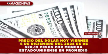 PRECIO DEL DÓLAR HOY VIERNES 6 DE DICIEMBRE DEL 2024 ES DE $20.19 PESOS POR MONEDA ESTADOUNIDENSE EN PROMEDIO