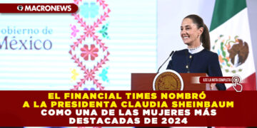 EL FINANCIAL TIMES NOMBRÓ A LA PRESIDENTA CLAUDIA SHEINBAUM COMO UNA DE LAS MUJERES MÁS DESTACADAS DE 2024