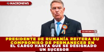 PRESIDENTE DE RUMANÍA REITERA SU COMPROMISO DE PERMANECER EN EL CARGO HASTA QUE SE DESIGNADO UN SUCESOR