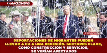 DEPORTACIONES DE MIGRANTES PUEDEN LLEVAR A EU A UNA RECESIÓN. SECTORES CLAVE, COMO CONSTRUCCIÓN Y SERVICIOS, SE VERÍAN AFECTADOS
