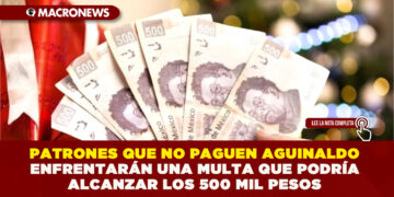 PATRONES QUE NO PAGUEN AGUINALDO ENFRENTARÁN UNA MULTA QUE PODRÍA ALCANZAR LOS 500 MIL PESOS