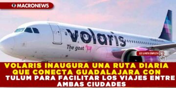 VOLARIS INAUGURA UNA RUTA DIARIA QUE CONECTA GUADALAJARA CON TULUM PARA FACILITAR LOS VIAJES ENTRE AMBAS CIUDADES