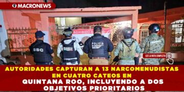 AUTORIDADES CAPTURAN A 13 NARCOMENUDISTAS EN CUATRO CATEOS EN QUINTANA ROO, INCLUYENDO A DOS OBJETIVOS PRIORITARIOS