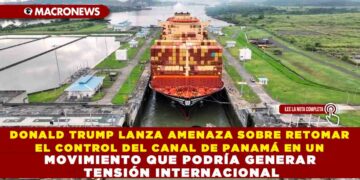 DONALD TRUMP LANZA AMENAZA SOBRE RETOMAR EL CONTROL DEL CANAL DE PANAMÁ EN UN MOVIMIENTO QUE PODRÍA GENERAR TENSIÓN INTERNACIONAL