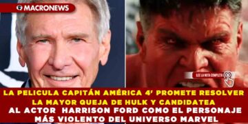 LA PELICULA CAPITÁN AMÉRICA 4′ PROMETE RESOLVER LA MAYOR QUEJA DE HULK Y CANDIDATEA AL ACTOR  HARRISON FORD COMO EL PERSONAJE MÁS VIOLENTO DEL UNIVERSO MARVEL