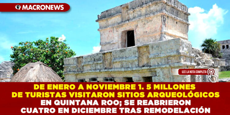 DE ENERO A NOVIEMBRE 1. 5 MILLONES DE TURISTAS VISITARON SITIOS ARQUEOLÓGICOS EN QUINTANA ROO; SE REABRIERON CUATRO EN DICIEMBRE TRAS REMODELACIÓN