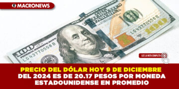 PRECIO DEL DÓLAR HOY 9 DE DICIEMBRE DEL 2024 ES DE 20.17 PESOS POR MONEDA ESTADOUNIDENSE EN PROMEDIO