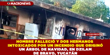 HOMBRE FALLECIÓ Y DOS HERMANOS INTOXICADOS POR UN INCENDIO QUE ORIGINÓ UN ÁRBOL DE NAVIDAD, EN DZILAM DE BRAVO, YUCATÁN
