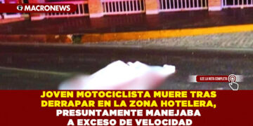 JOVEN MOTOCICLISTA MUERE TRAS DERRAPAR EN LA ZONA HOTELERA, PRESUNTAMENTE MANEJABA A EXCESO DE VELOCIDAD