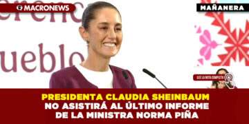 PRESIDENTA CLAUDIA SHEINBAUM NO ASISTIRÁ AL ÚLTIMO INFORME DE LA MINISTRA NORMA PIÑA