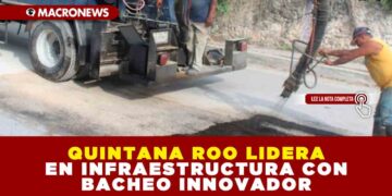 QUINTANA ROO LIDERA EN INFRAESTRUCTURA CON BACHEO INNOVADOR