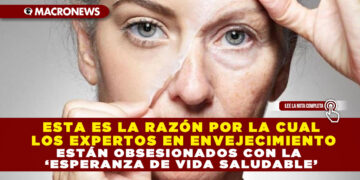 ESTA ES LA RAZÓN POR LA CUAL LOS EXPERTOS EN ENVEJECIMIENTO ESTÁN OBSESIONADOS CON LA ‘ESPERANZA DE VIDA SALUDABLE’