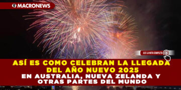 ASÍ ES COMO CELEBRAN LA LLEGADA DEL AÑO NUEVO 2025 EN AUSTRALIA, NUEVA ZELANDA Y OTRAS PARTES DEL MUNDO