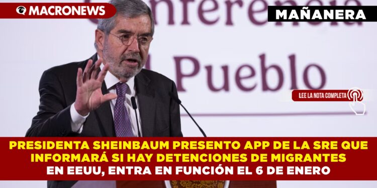 PRESIDENTA SHEINBAUM PRESENTO APP DE LA SRE QUE INFORMARÁ SI HAY DETENCIONES DE MIGRANTES EN EEUU, ENTRA EN FUNCIÓN EL 6 DE ENERO