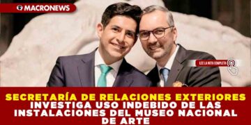 SECRETARÍA DE RELACIONES EXTERIORES INVESTIGA USO INDEBIDO DE LAS INSTALACIONES DEL MUSEO NACIONAL DE ARTE